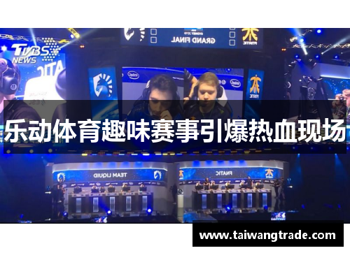 乐动体育趣味赛事引爆热血现场