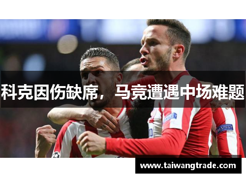 科克因伤缺席，马竞遭遇中场难题